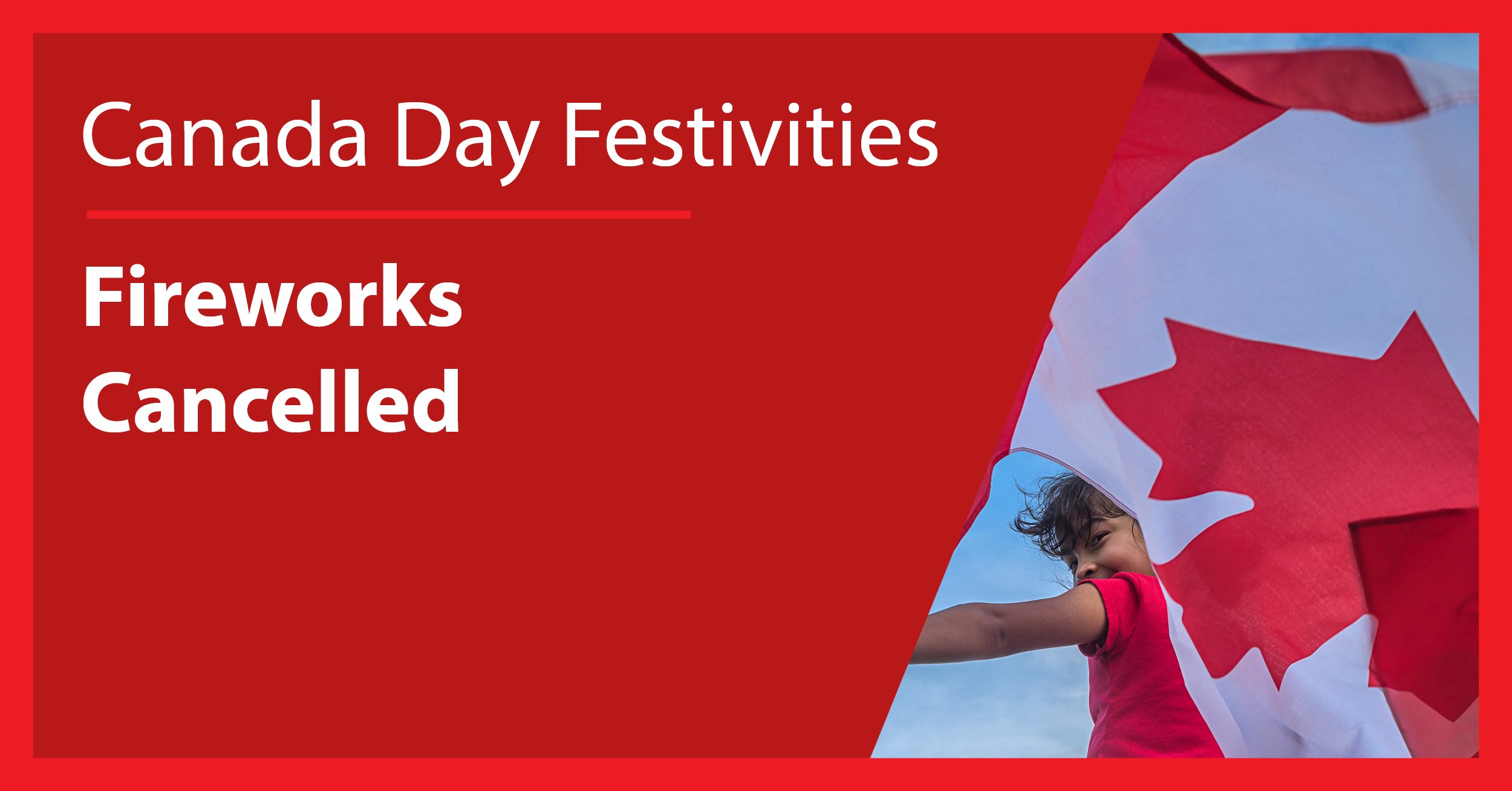 a red image with a person with a Canada Day flag and the text "Canada Day Festivities" Fireworks Cancelled