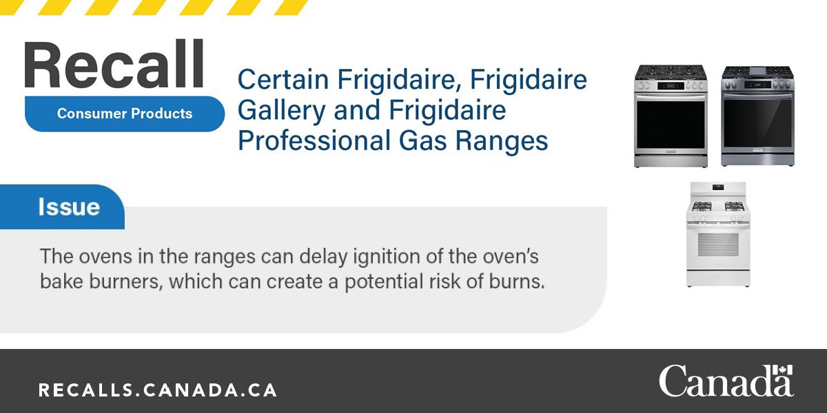 Image of three gas ranges with text “Recall Consumer Products Certain Frigidaire, Frigidaire Gallery and Frigidaire Professional Gas Ranges, Issue, The ovens in the ranges can delay ignition of the oven’s bake burners, which can create a potential risk of burns.” With the Gov. of Canada logo. 