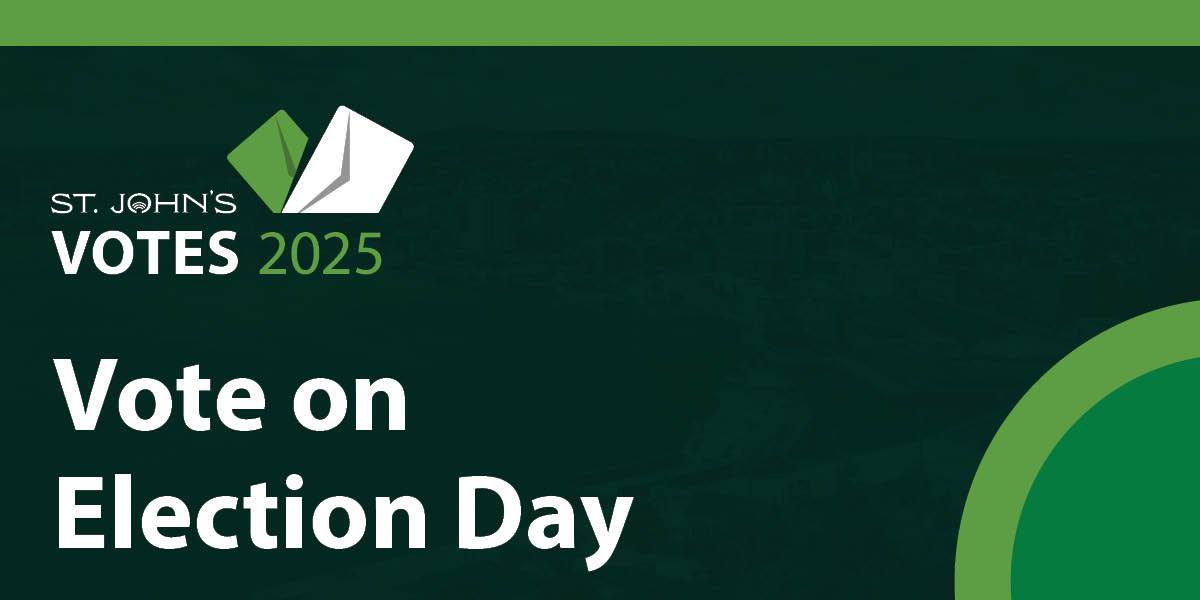 Graphic with green background showing St. John’s Votes 2025 logo and the text ‘Vote on Election Day.’