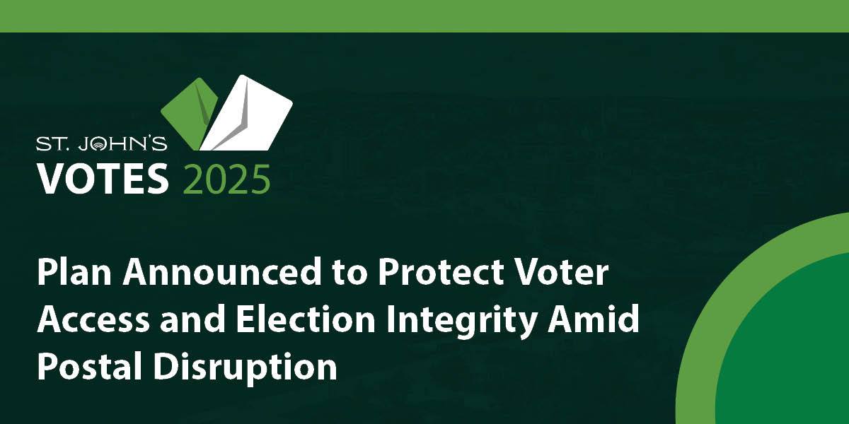 St. John’s Votes 2025 graphic with logo of a green checkmark and envelope. Text reads: 'Plan Announced to Protect Voter Access and Election Integrity Amid Postal Disruption.'